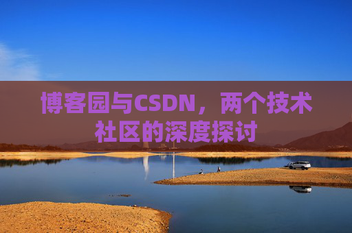 博客园与CSDN，两个技术社区的深度探讨