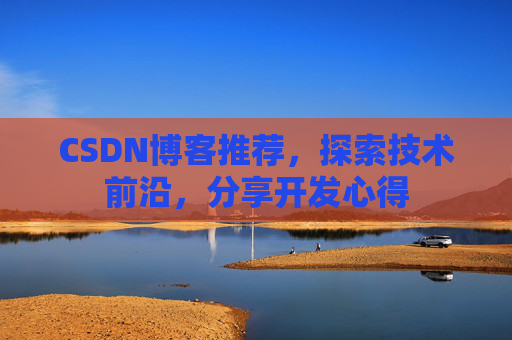 CSDN博客推荐，探索技术前沿，分享开发心得